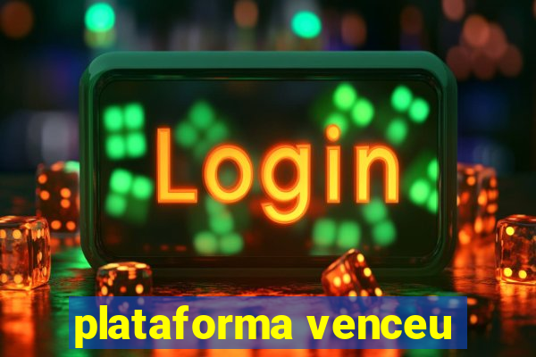 plataforma venceu